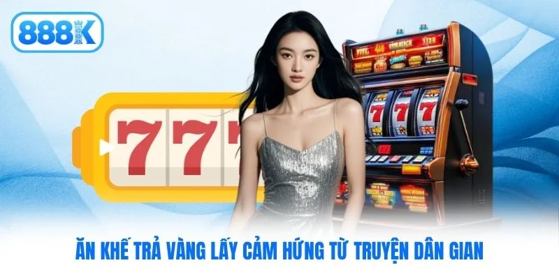 Ăn Khế Trả Vàng lấy cảm hứng từ truyện dân gian