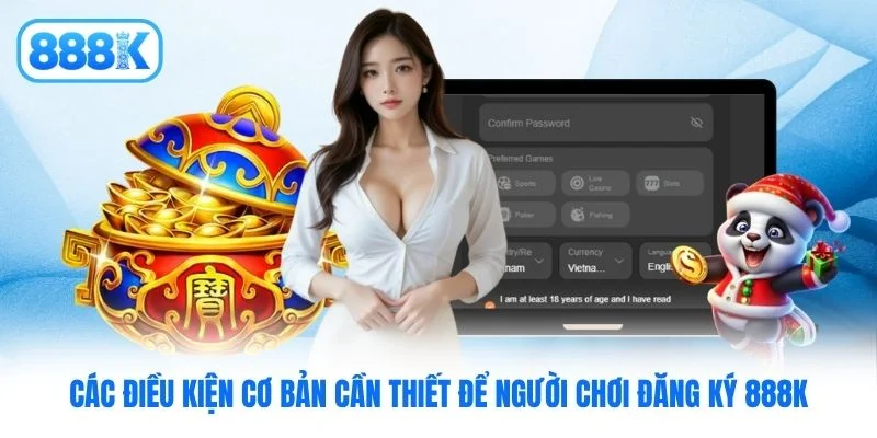 Các điều kiện cơ bản cần thiết để người chơi đăng ký 888K