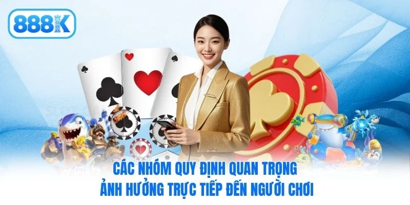 Các nhóm quy định quan trọng ảnh hưởng trực tiếp đến người chơi
