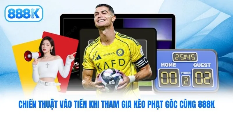 Chiến thuật vào tiền khi tham gia kèo phạt góc cùng 888K