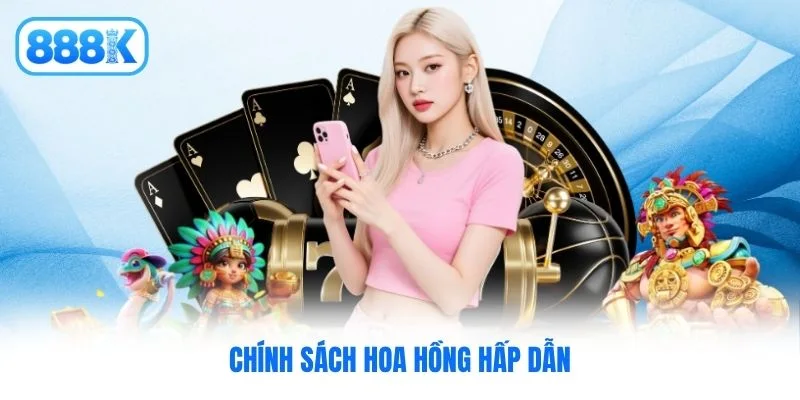 Chính sách hoa hồng hấp dẫn