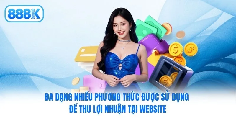Đa dạng nhiều phương thức được sử dụng để thu lợi nhuận tại website