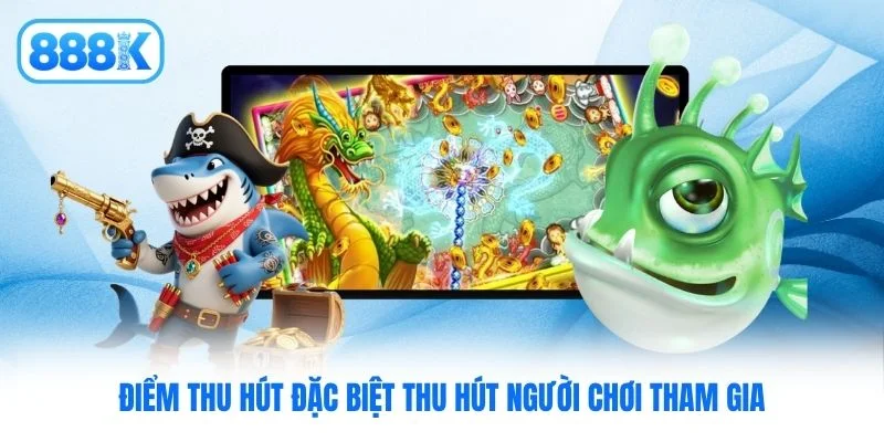 Điểm thu hút đặc biệt thu hút người chơi tham gia