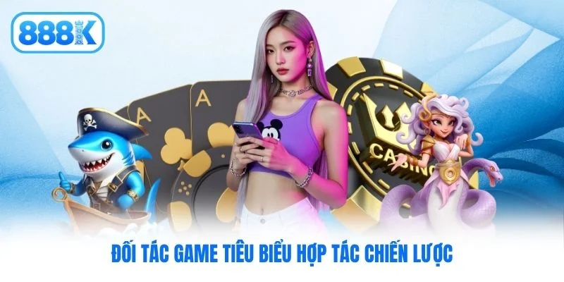 Đối tác game tiêu biểu hợp tác chiến lược