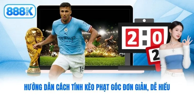 Hướng dẫn cách tính kèo phạt góc đơn giản, dễ hiểu