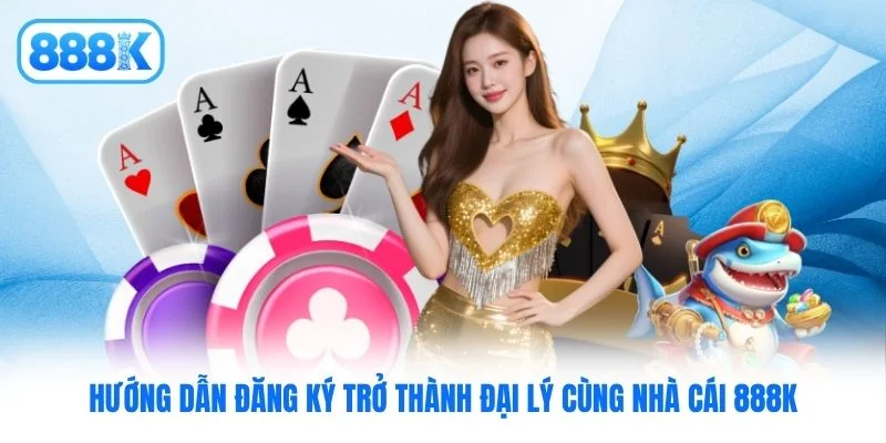 Hướng dẫn đăng ký trở thành đại lý cùng nhà cái 888K