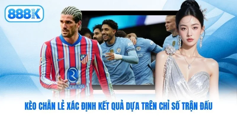 Kèo chẵn lẻ xác định kết quả dựa trên chỉ số trận đấu