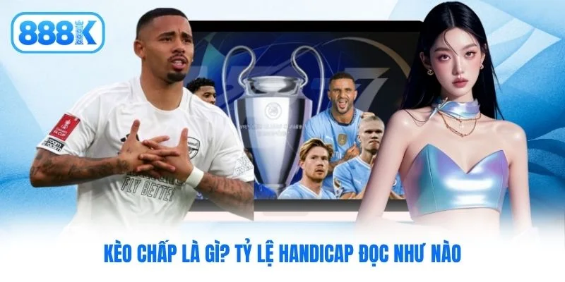 Kèo Chấp Là Gì? Tỷ Lệ Handicap Đọc Như Nào