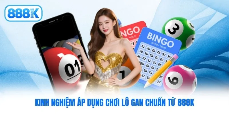 Kinh nghiệm áp dụng chơi lô gan chuẩn từ 888K