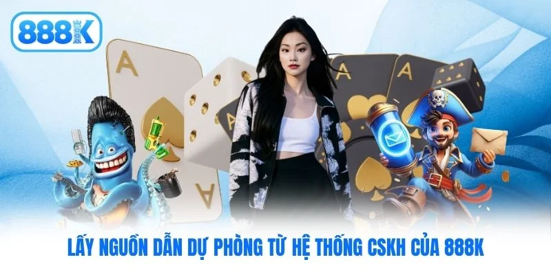 Lấy nguồn dẫn dự phòng từ hệ thống CSKH của 888K