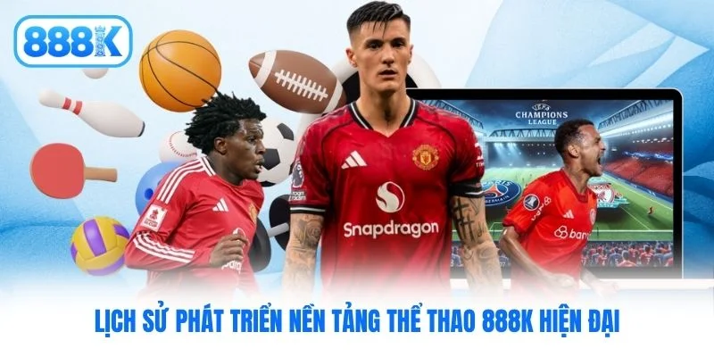 Lịch sử phát triển nền tảng thể thao 888K hiện đại