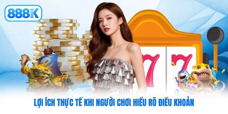 Lợi ích thực tế khi người chơi hiểu rõ điều khoản