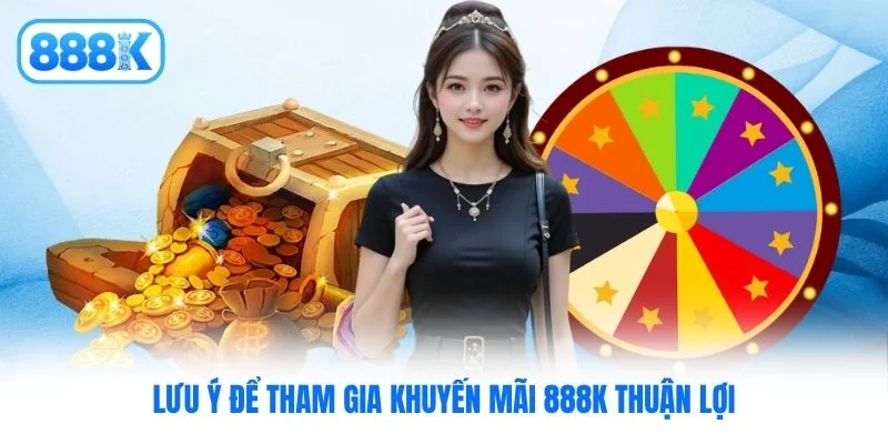 Lưu ý để tham gia khuyến mãi 888K thuận lợi Lưu ý để tham gia khuyến mãi 888K thuận lợi