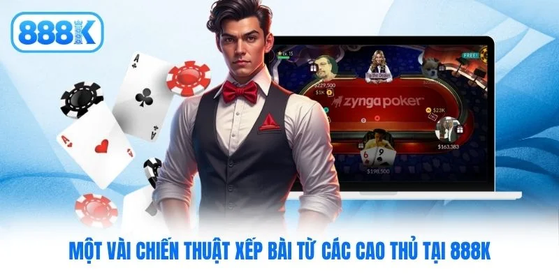 Một vài chiến thuật xếp bài từ các cao thủ tại 888K