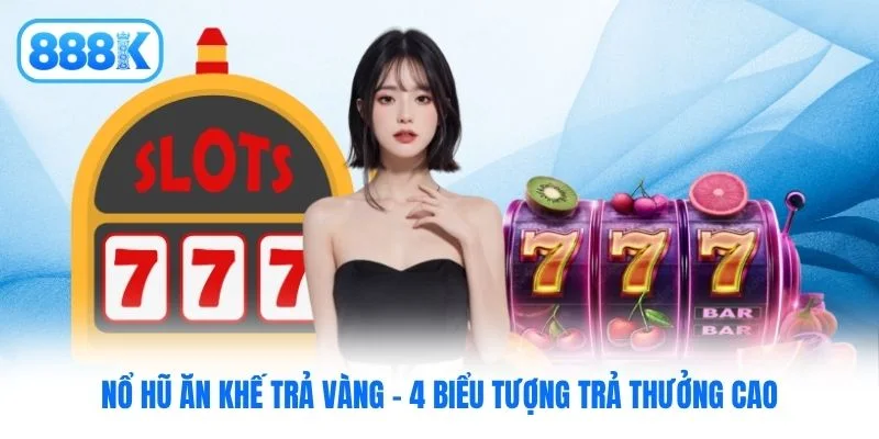 Nổ Hũ Ăn Khế Trả Vàng - 4 Biểu Tượng Trả Thưởng Cao