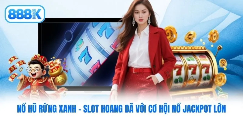 Nổ Hũ Rừng Xanh - Slot Hoang Dã Với Cơ Hội Nổ Jackpot Lớn