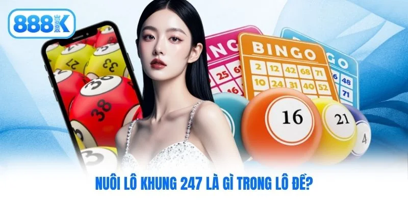 Nuôi lô khung 247 là gì trong lô đề? Nuôi lô khung 247 là gì trong lô đề?