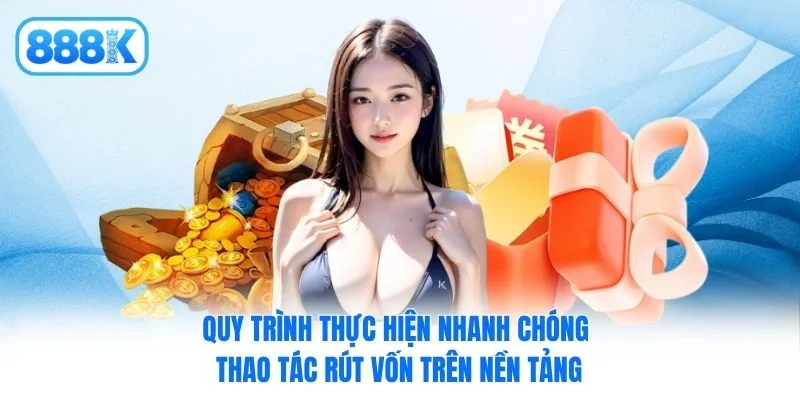 Quy trình thực hiện nhanh chóng thao tác rút vốn trên nền tảng
