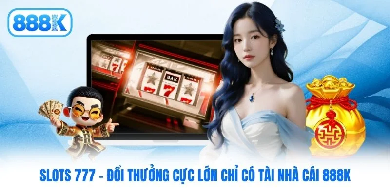 Slots 777 - Đổi Thưởng Cực Lớn Chỉ Có Tài Nhà Cái 888K