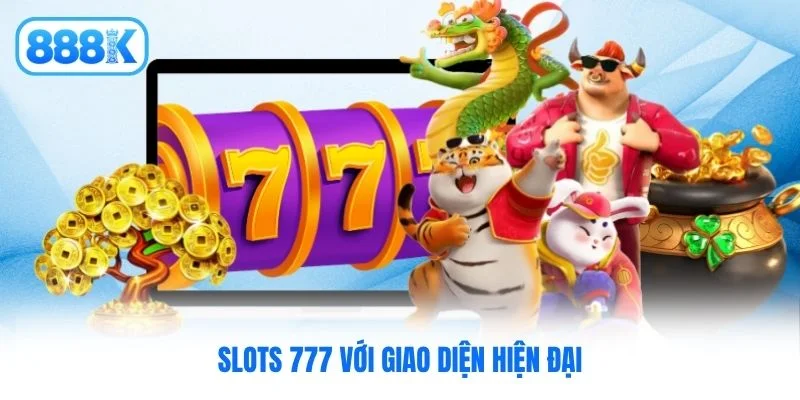 Slots 777 với giao diện hiện đại