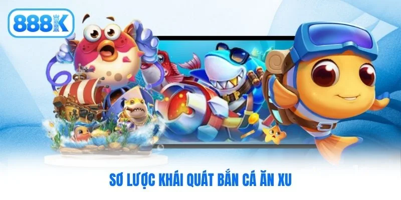 Sơ lược khái quát bắn cá ăn xu