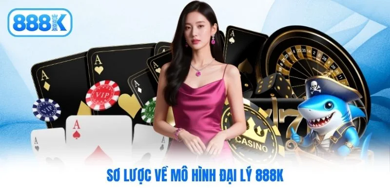 Sơ lược về mô hình đại lý 888K