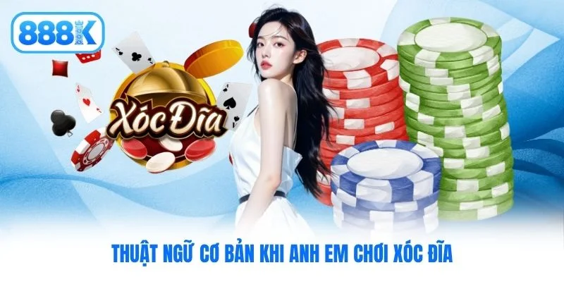 Thuật ngữ cơ bản khi anh em chơi xóc đĩa Thuật ngữ cơ bản khi anh em chơi xóc đĩa