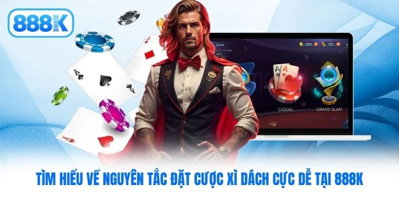Tìm hiểu về nguyên tắc đặt cược Xì Dách cực dễ tại 888K