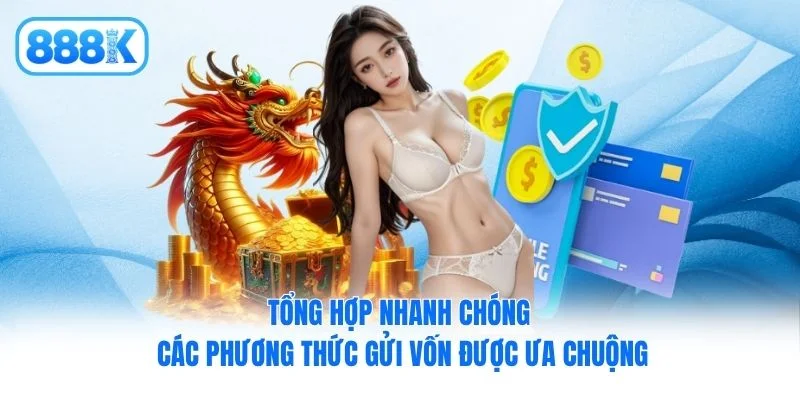 Tổng hợp nhanh chóng các phương thức gửi vốn được ưa chuộng
