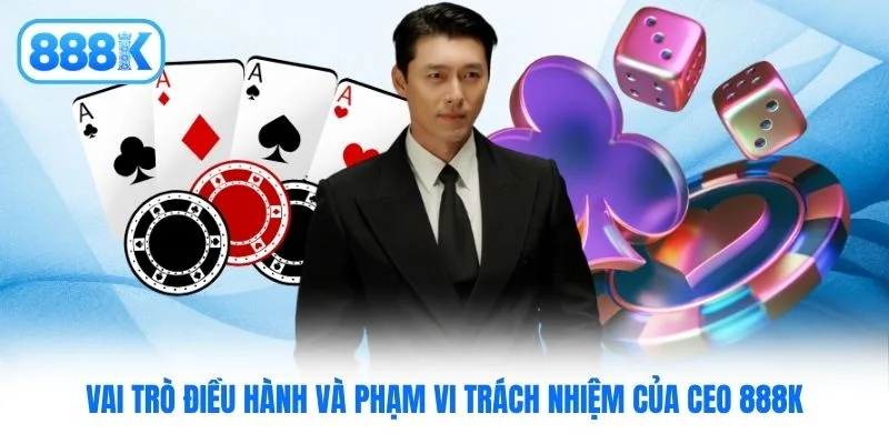 Vai trò điều hành và phạm vi trách nhiệm của Ceo 888K